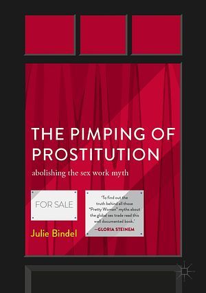 The Pimping of Prostitution: Abolishing the Sex Work Myth by Julie Bindel