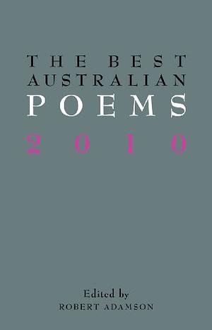 The Best Australian Poems 2010 by Robert Adamson, Robert M. Adamson