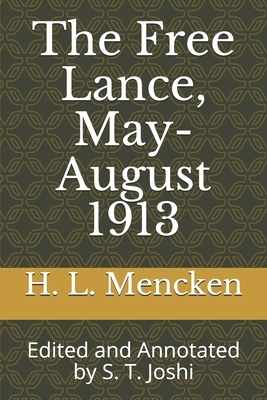 The Free Lance, May-August 1913: Edited and Annotated by S. T. Joshi by H.L. Mencken