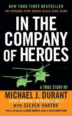 In the Company of Heroes: The Personal Story Behind Black Hawk Down by Michael J. Durant, Steven Hartov