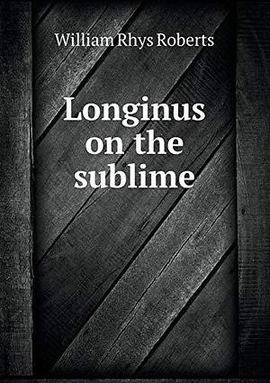 Longinus on the sublime by W. Rhys Roberts, W. Rhys Roberts