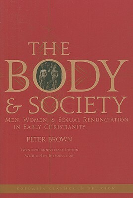 The Body and Society: Men, Women and Sexual Renunciation in Early Christianity by Peter R.L. Brown