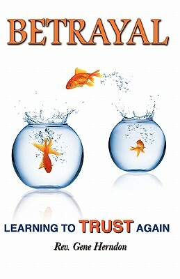 Betrayal: Learning to Trust Again by Gene Herndon