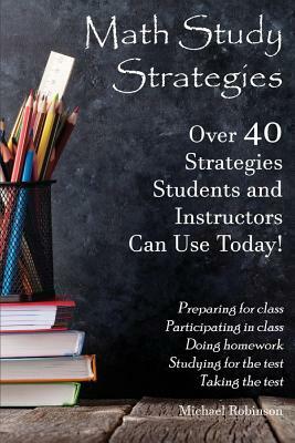 Math Study Strategies: 40 Strategies You Can Use Today! by Michael Robinson