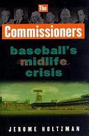 The Commissioners: Baseball's Midlife Crisis by Jerome Holtzman