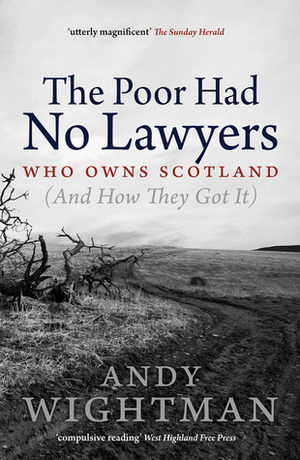 The Poor Had No Lawyers: Who Owns Scotland by Andy Wightman