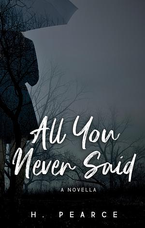 All You Never Said by H. Pearce, H. Pearce