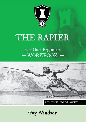 The Rapier Part One Beginners Workbook: Right Handed Layout by Guy Windsor