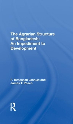 The Agrarian Structure of Bangladesh: An Impediment to Development by James T. Peach, F. Tomasson Jannuzi