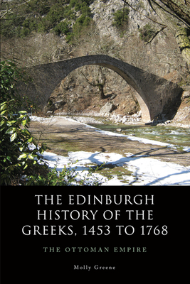 The Edinburgh History of the Greeks, 1453 to 1768: The Ottoman Empire by Molly Greene