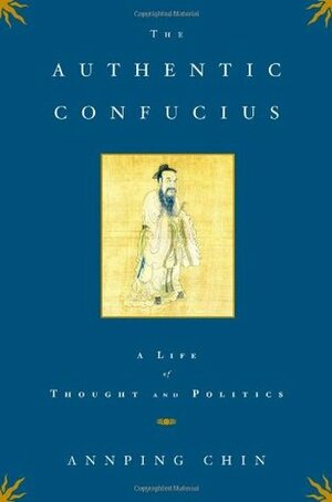 The Authentic Confucius: A Life of Thought and Politics by Annping Chin