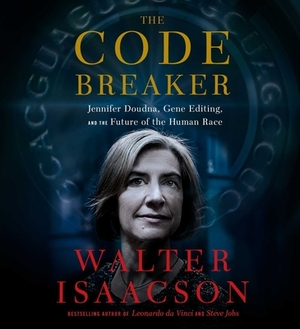 The Code Breaker: Jennifer Doudna and the Race to Save Our Lives by Walter Isaacson