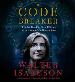 The Code Breaker: Jennifer Doudna and the Race to Save Our Lives by Walter Isaacson
