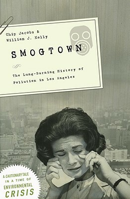 Smogtown: The Lung-Burning History of Pollution in Los Angeles by William J. Kelly, Chip Jacobs