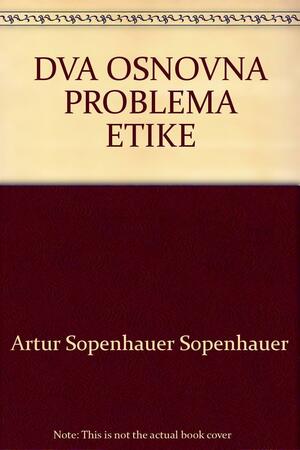 Dva osnovna problema etike by Arthur Schopenhauer