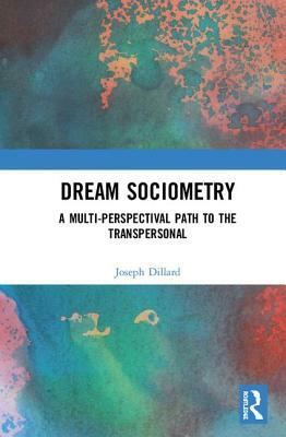 Dream Sociometry: A Multi-Perspectival Path to the Transpersonal by Joseph Dillard