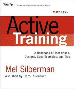 Active Training: A Handbook of Techniques, Designs Case Examples, And Tips by Mel Silberman, Mel Silberman