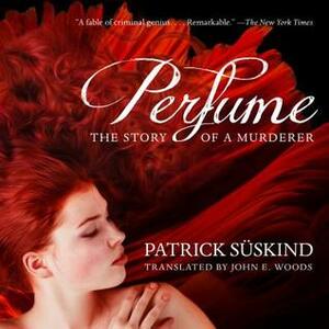 Perfume: The Story of a Murderer by John E Woods, Nigel Patterson, Patrick Süskind