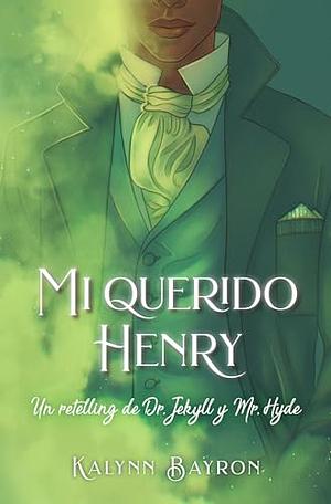 Mi querido Henry: Un retelling de Dr. Jekyll y Mr. Hyde by Kalynn Bayron