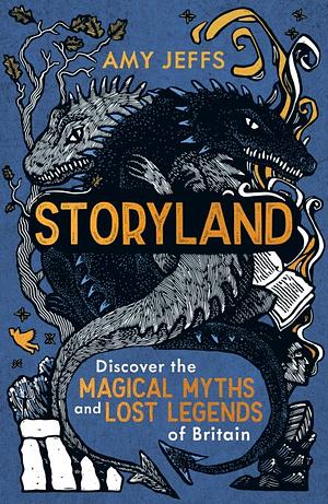 Storyland: Discover the Magical Myths and Lost Legends of Britain - Children's Edition by Amy Jeffs