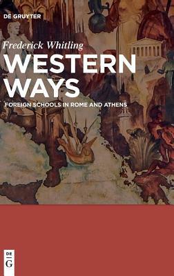 Western Ways: Foreign Schools in Rome and Athens by Frederick Whitling