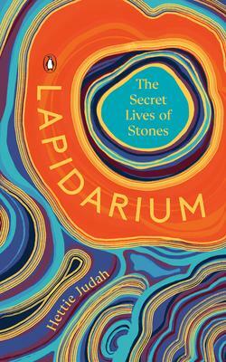 Lapidarium: The Secret Lives of Stones by Hettie Judah