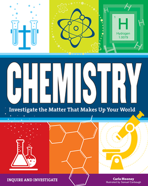Chemistry: Investigate the Matter That Makes Up Your World by Carla Mooney