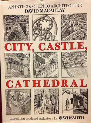City, Castle, Cathedral — An Introduction To Architecture by David Macaulay
