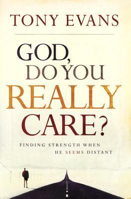 God, Do You Really Care?: Finding Strength When He Seems Distant by Tony Evans