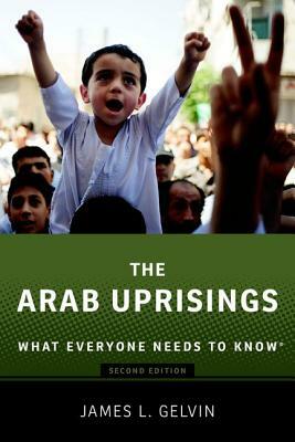 The Arab Uprisings: What Everyone Needs to Know(r) (Revised) by James Gelvin