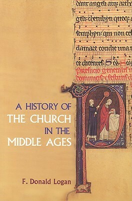 A History of the Church in the Middle Ages by F. Donald Logan