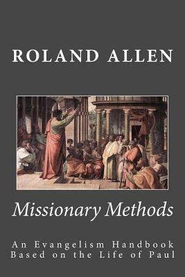 Missionary Methods: An Evangelism Handbook Based on the Life of Paul by Roland Allen