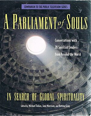 A Parliament of Souls: In Search of Global Spirituality: Interviews with 28 Spiritual Leaders from Around the World by Jane Morrison, Bettina Gray, Bettina Gray