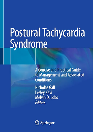 Postural Tachycardia Syndrome: A Concise and Practical Guide to Management and Associated Conditions by Melvin D. Lobo, Nicholas Gall, Lesley Kavi