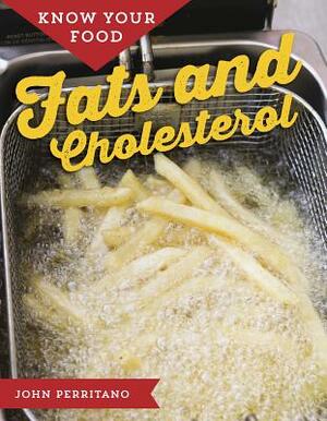 Know Your Food: Fats and Cholesterol by John Perritano