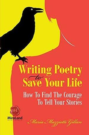 Writing Poetry to Save Your Life by Maria Mazziotti Gillan
