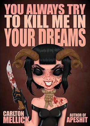 You Always Try to Kill Me in Your Dreams by Carlton Mellick III