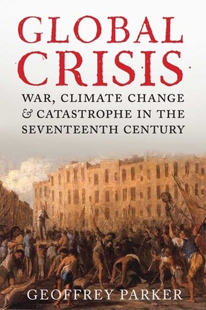 Global Crisis: War, Climate Change and Catastrophe in the Seventeenth Century - Abridged Ed. by Geoffrey Parker