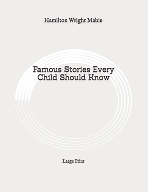 Famous Stories Every Child Should Know: Large Print by Hamilton Wright Mabie