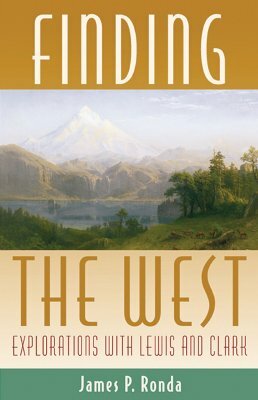 Finding the West: Explorations with Lewis and Clark by James P. Ronda