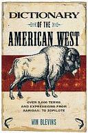 Dictionary of the American West: Over 5,000 Terms from Aarigaa! to Zopilote by Win Blevins, Win Blevins