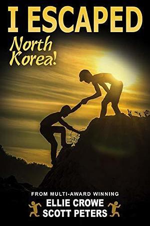 I Escaped North Korea!: A North Korea Survival Story by Ellie Crowe, Ellie Crowe, Scott Peters