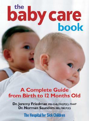 The Baby Care Book: A Complete Guide from Birth to 12 Months Old by Jeremy Friedman, Norman Saunders