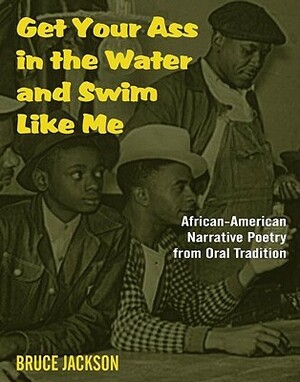 Get Your Ass in the Water and Swim Like Me: African-American Narrative Poetry from the Oral Tradition, Includes CD by Bruce Jackson