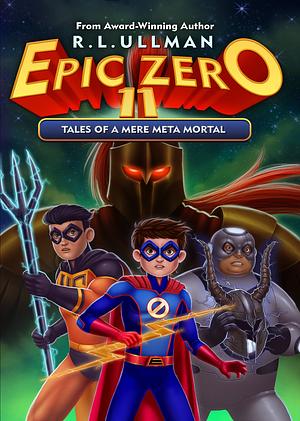 Epic Zero 11: Tales of a Mere Meta Mortal by R.L. Ullman