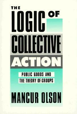 The Logic of Collective Action: Public Goods and the Theory of Groups by Mancur Olson