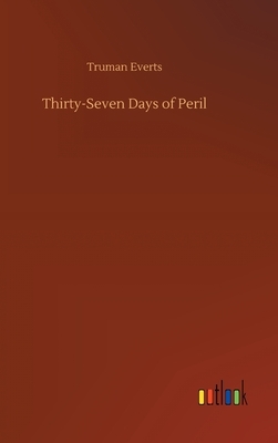 Thirty-Seven Days of Peril by Truman Everts