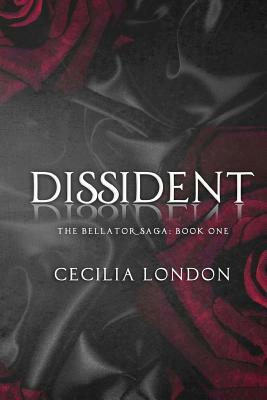 Dissident: Part One in the Bellator Saga by Cecilia London