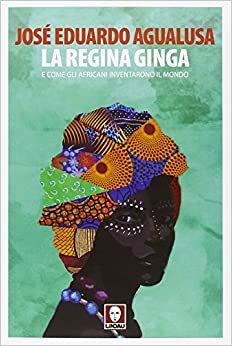 La regina Ginga: e come gli africani inventarono il mondo by José Eduardo Agualusa