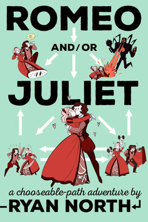 Romeo and/or Juliet: A Chooseable-Path Adventure by Ryan North